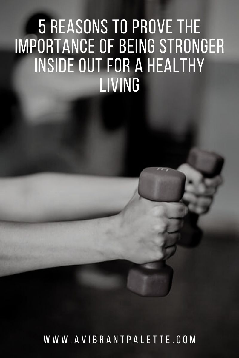 5 reasons to prove the importance of being stronger inside out for a healthy living_avibrantpalette